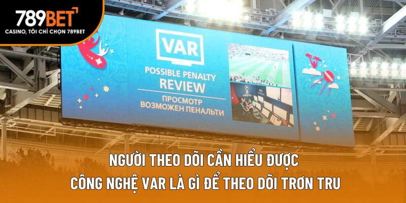 Người theo dõi cần hiểu được công nghệ VAR là gì để theo dõi trơn tru